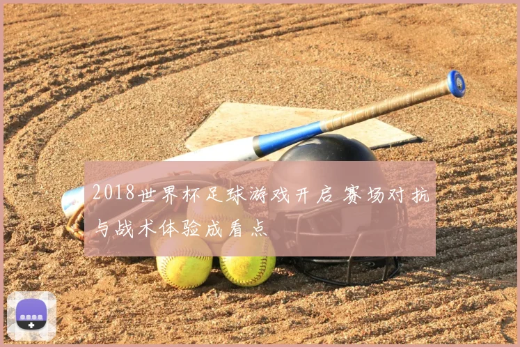 2018世界杯足球游戏开启 赛场对抗与战术体验成看点
